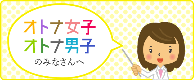 オトナ女子、オトナ男子のみなさんへ